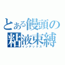 とある饅頭の粘液束縛（インデックス）