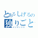 とあるしげるの独りごと（インデックス）