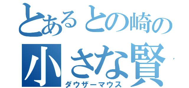 とあるとの崎の小さな賢将（ダウザーマウス）