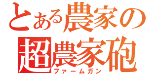 とある農家の超農家砲（ファームガン）