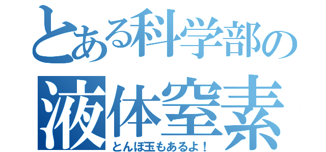 とある科学部の液体窒素（とんぼ玉もあるよ！）