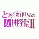 とある新世界の女神降臨Ⅱ（インデックス）