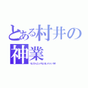 とある村井の神業（そしてかっこいいやばいまじイケメン！神！）