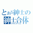 とある紳士の紳士合体（ナザサンダーＥＸ）