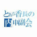 とある香長の内申副会長（）