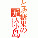 とある糖果の无人小岛（迷迷糊糊，誤打誤撞的，建立了這座小島，這個世界．．．．．）