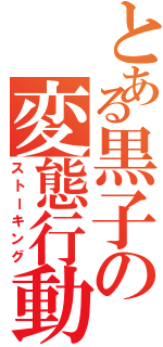 とある黒子の変態行動（ストーキング）