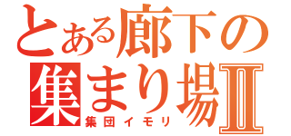 とある廊下の集まり場Ⅱ（集団イモリ）