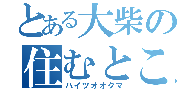 とある大柴の住むところ（ハイツオオクマ）