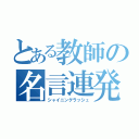 とある教師の名言連発（シャイニングラッシュ）