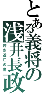 とある義将の浅井長政（若き近江の鷹）