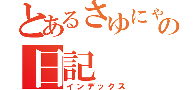 とあるさゆにゃむの日記（インデックス）