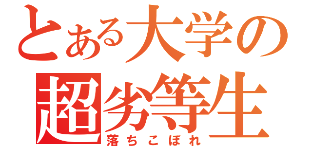 とある大学の超劣等生（落ちこぼれ）