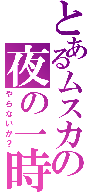 とあるムスカの夜の一時（やらないか？）