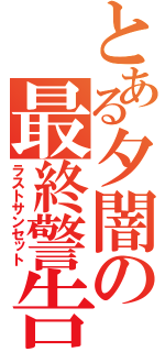 とある夕闇の最終警告（ラストサンセット）