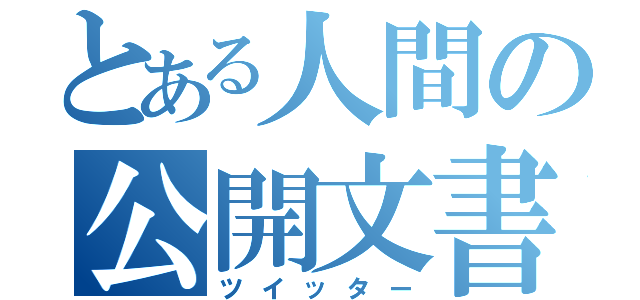 とある人間の公開文書（ツイッター）