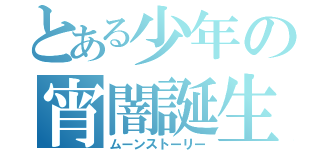 とある少年の宵闇誕生記（ムーンストーリー）