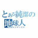 とある純潔の地球人（インデックス）