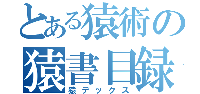 とある猿術の猿書目録（猿デックス）