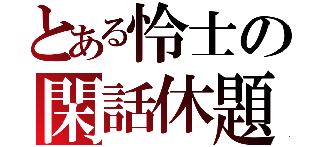 とある怜士の閑話休題（）