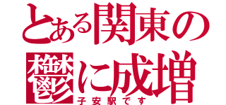 とある関東の鬱に成増（子安駅です）