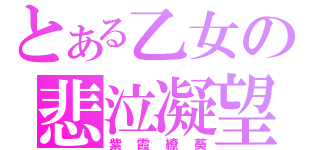 とある乙女の悲泣凝望（紫霞繚葵）