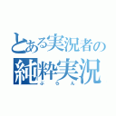 とある実況者の純粋実況（ぶらん）