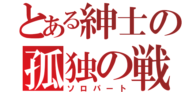 とある紳士の孤独の戦（ソロパート）