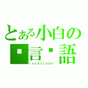 とある小白の貓言貓語（ｌｕｃｋｃｉｎｄｙ~）