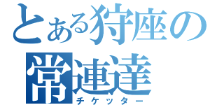 とある狩座の常連達（チケッター）