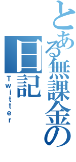 とある無課金の日記（Ｔｗｉｔｔｅｒ）