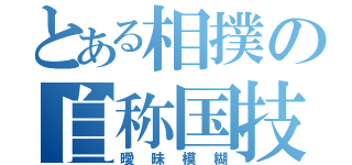 とある相撲の自称国技（曖昧模糊）