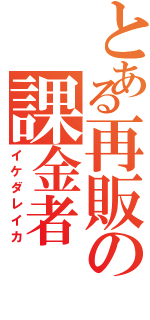 とある再販の課金者（イケダレイカ）