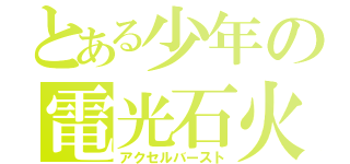 とある少年の電光石火（アクセルバースト）