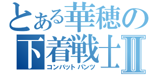 とある華穂の下着戦士Ⅱ（コンバットパンツ）