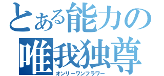 とある能力の唯我独尊（オンリーワンフラワー）