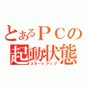 とあるＰＣの起動状態（スタートアップ）