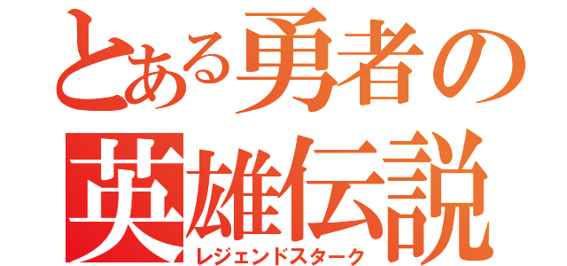 とある勇者の英雄伝説（レジェンドスターク）