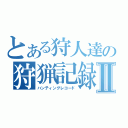 とある狩人達の狩猟記録Ⅱ（ハンティングレコード）