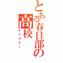 とある春日部の高校（ＫＹＯＥＩ）