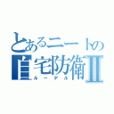 とあるニートの自宅防衛Ⅱ（ルーデル）