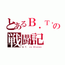 とあるＢ．Ｔ．の戦闘記（Ｂ．Ｔ． ｖｓ Ｓｔｏｎｅｓ）