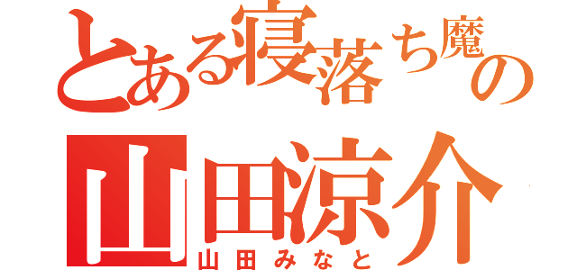 とある寝落ち魔の山田涼介（山田みなと）