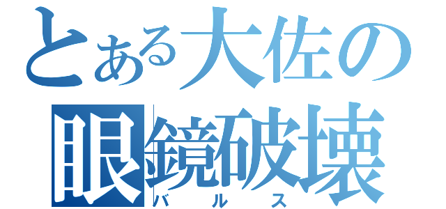 とある大佐の眼鏡破壊（バルス）