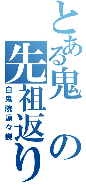 とある鬼の先祖返り（白鬼院凛々蝶）