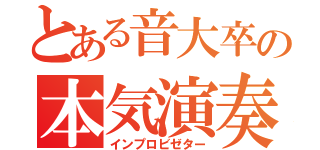 とある音大卒の本気演奏（インプロビゼター）