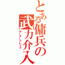 とある傭兵の武力介入（ボーダーブレイク）