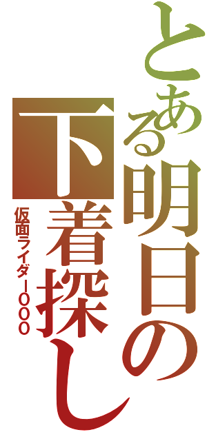 とある明日の下着探し（仮面ライダー０００）