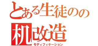 とある生徒のの机改造（モディフィケーション）