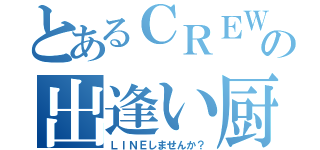 とあるＣＲＥＷの出逢い厨（ＬＩＮＥしませんか？）